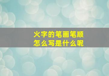 火字的笔画笔顺怎么写是什么呢