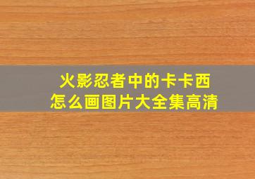 火影忍者中的卡卡西怎么画图片大全集高清