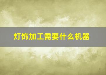 灯饰加工需要什么机器