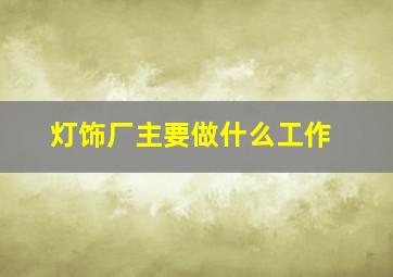 灯饰厂主要做什么工作