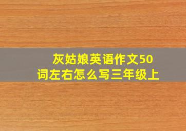 灰姑娘英语作文50词左右怎么写三年级上