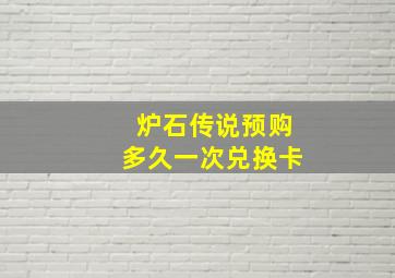 炉石传说预购多久一次兑换卡