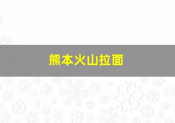 熊本火山拉面