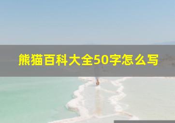 熊猫百科大全50字怎么写