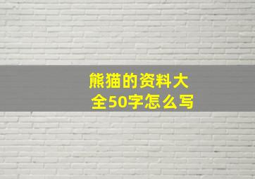 熊猫的资料大全50字怎么写