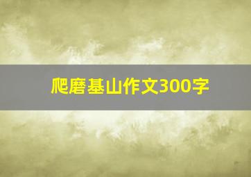 爬磨基山作文300字