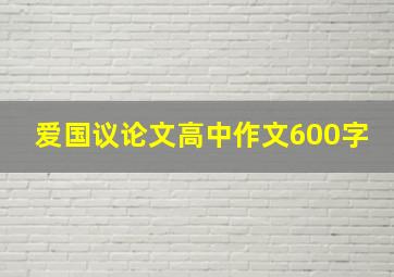 爱国议论文高中作文600字