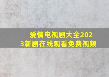 爱情电视剧大全2023新剧在线观看免费视频