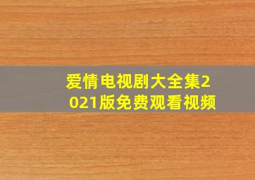 爱情电视剧大全集2021版免费观看视频