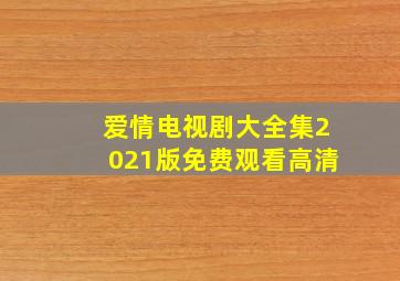 爱情电视剧大全集2021版免费观看高清