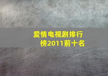 爱情电视剧排行榜2011前十名