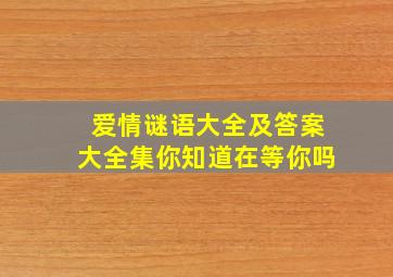 爱情谜语大全及答案大全集你知道在等你吗