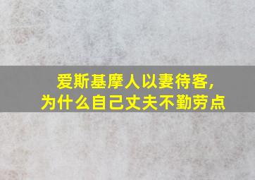 爱斯基摩人以妻待客,为什么自己丈夫不勤劳点