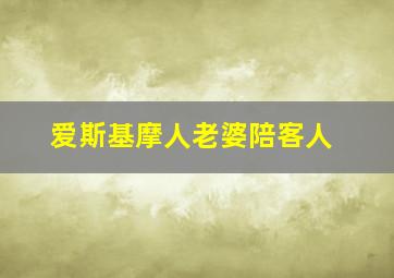 爱斯基摩人老婆陪客人