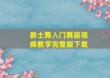 爵士舞入门舞蹈视频教学完整版下载