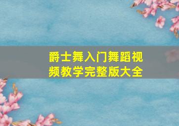 爵士舞入门舞蹈视频教学完整版大全