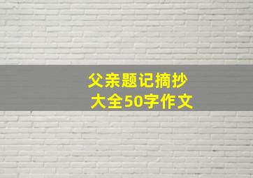 父亲题记摘抄大全50字作文