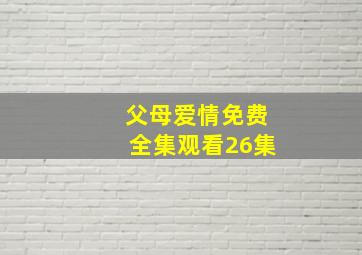 父母爱情免费全集观看26集