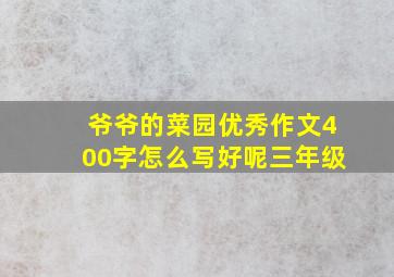 爷爷的菜园优秀作文400字怎么写好呢三年级