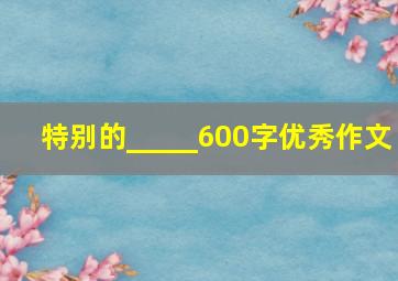 特别的_____600字优秀作文