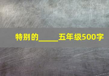 特别的_____五年级500字