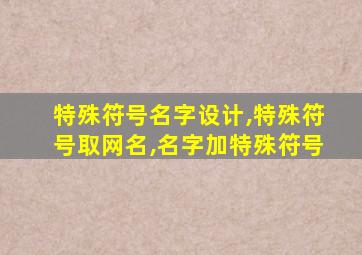 特殊符号名字设计,特殊符号取网名,名字加特殊符号