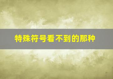 特殊符号看不到的那种