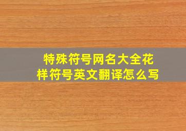 特殊符号网名大全花样符号英文翻译怎么写