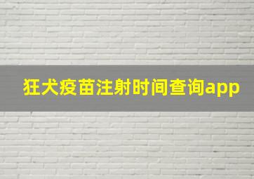 狂犬疫苗注射时间查询app