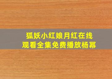 狐妖小红娘月红在线观看全集免费播放杨幂