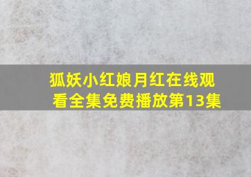 狐妖小红娘月红在线观看全集免费播放第13集