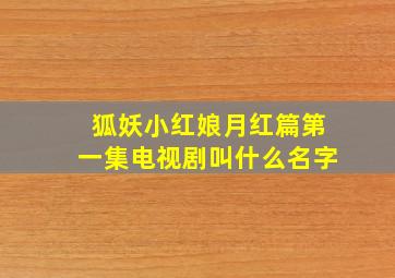 狐妖小红娘月红篇第一集电视剧叫什么名字