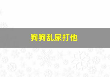 狗狗乱尿打他