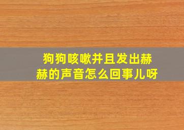 狗狗咳嗽并且发出赫赫的声音怎么回事儿呀