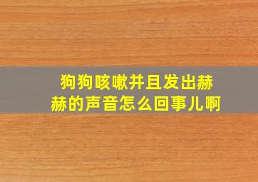 狗狗咳嗽并且发出赫赫的声音怎么回事儿啊