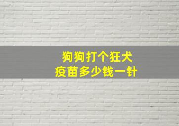 狗狗打个狂犬疫苗多少钱一针