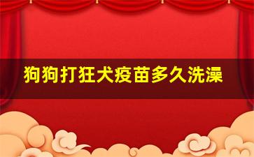 狗狗打狂犬疫苗多久洗澡