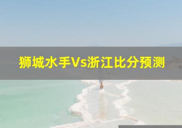 狮城水手Vs浙江比分预测