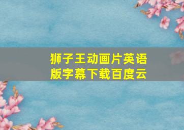 狮子王动画片英语版字幕下载百度云