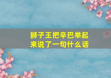 狮子王把辛巴举起来说了一句什么话