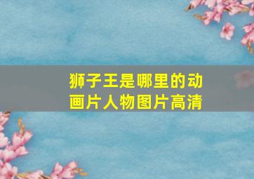 狮子王是哪里的动画片人物图片高清