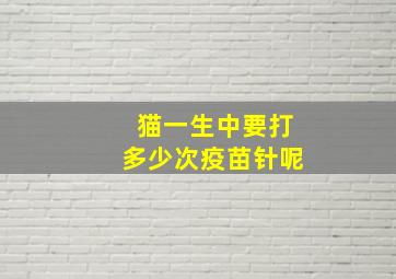 猫一生中要打多少次疫苗针呢