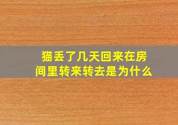 猫丢了几天回来在房间里转来转去是为什么