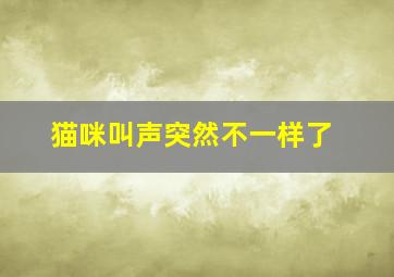 猫咪叫声突然不一样了