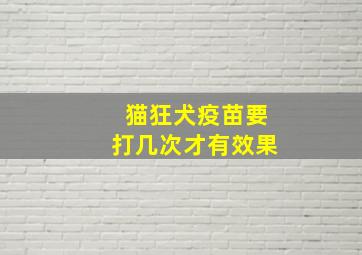 猫狂犬疫苗要打几次才有效果