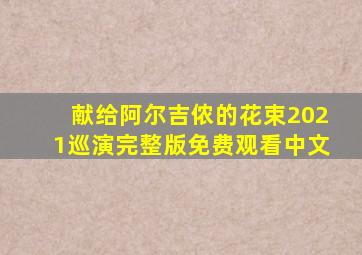 献给阿尔吉侬的花束2021巡演完整版免费观看中文