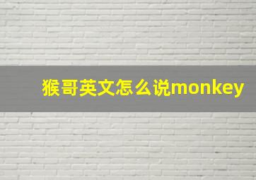 猴哥英文怎么说monkey