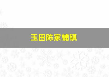 玉田陈家铺镇