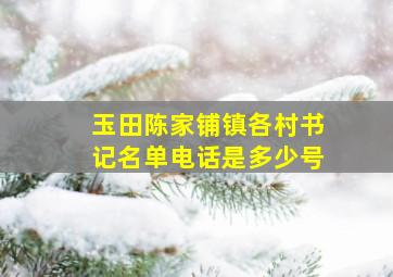 玉田陈家铺镇各村书记名单电话是多少号