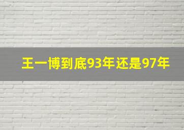 王一博到底93年还是97年